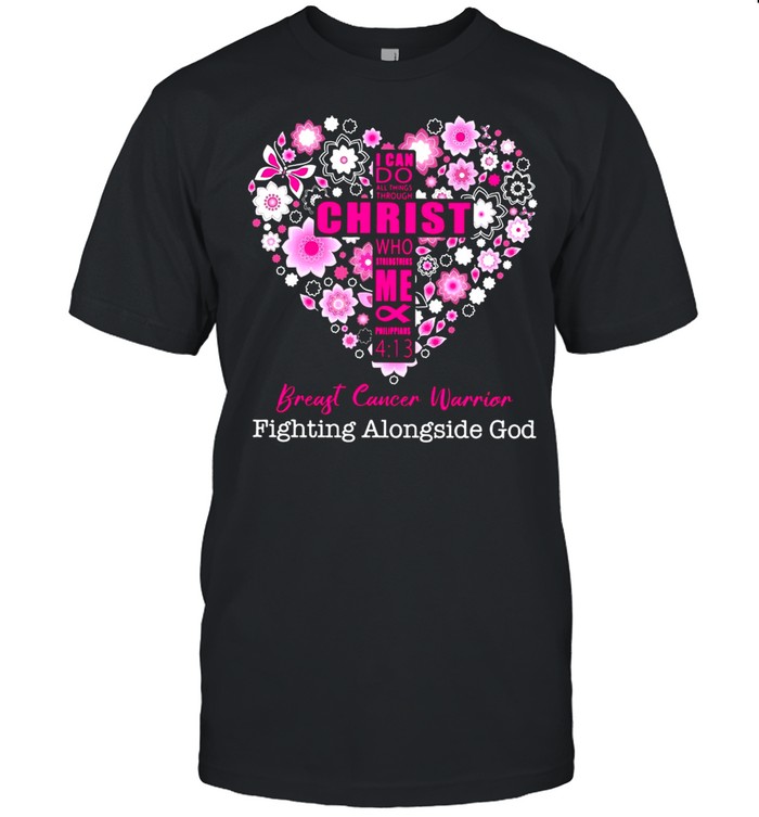 I Can Do All Things Through Christ Who Strengthens Me And Philippians Breast Cancer Warrior Fighting Alongside God T-shirt