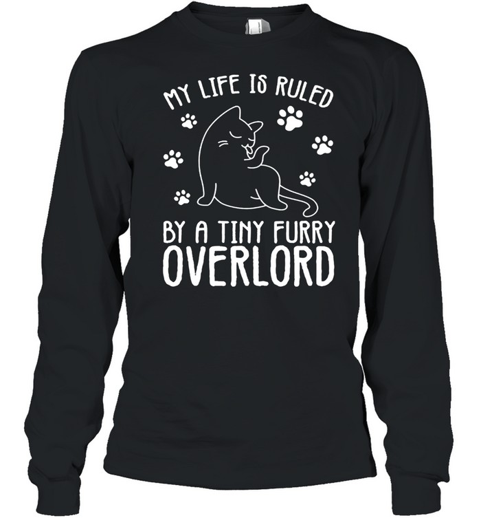 My life is ruled by a tiny furry overlord cat shirt Long Sleeved T-shirt