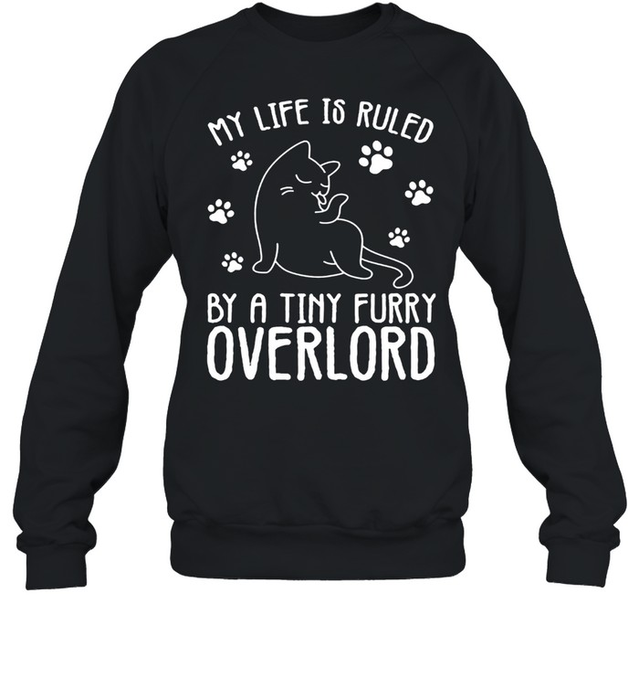 My life is ruled by a tiny furry overlord cat shirt Unisex Sweatshirt