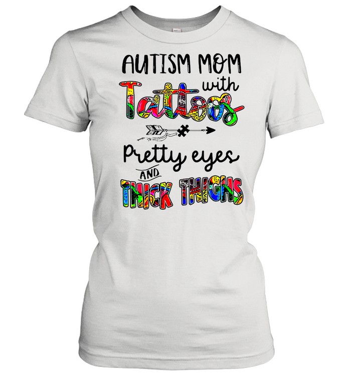 Autism Mom With Tattoos Pretty Eyes And Thick Thighs shirt Classic Women's T-shirt