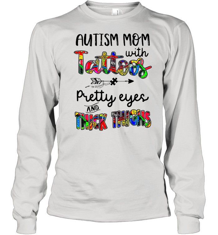 Autism Mom With Tattoos Pretty Eyes And Thick Thighs shirt Long Sleeved T-shirt