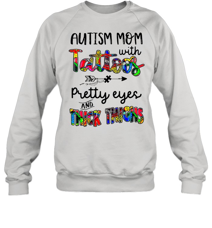Autism Mom With Tattoos Pretty Eyes And Thick Thighs shirt Unisex Sweatshirt