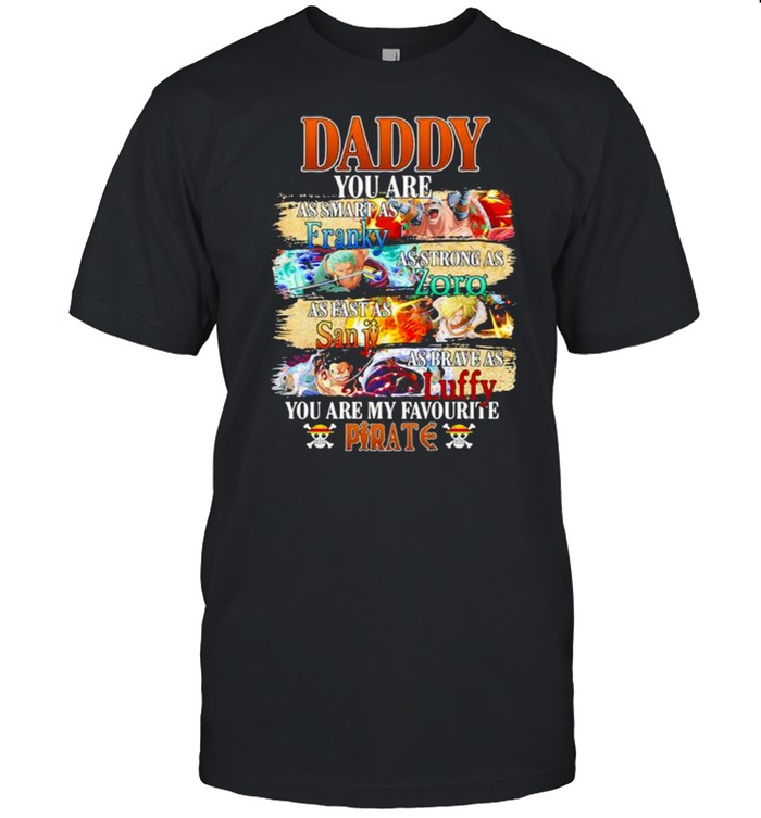 Daddy You Are As Smart As Franky As Strong As Zoro As Fast As Sanji As Brave As Luffy You Are My Favorite Pirate Happy Father Day  Classic Men's T-shirt