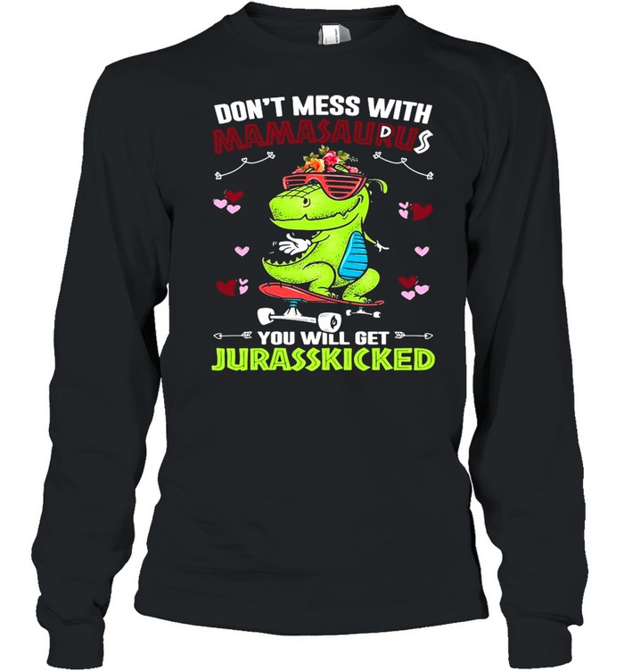 Dinosaur Don’t Mess With Mamasaurus You Will Get Jurasskicked  Long Sleeved T-shirt