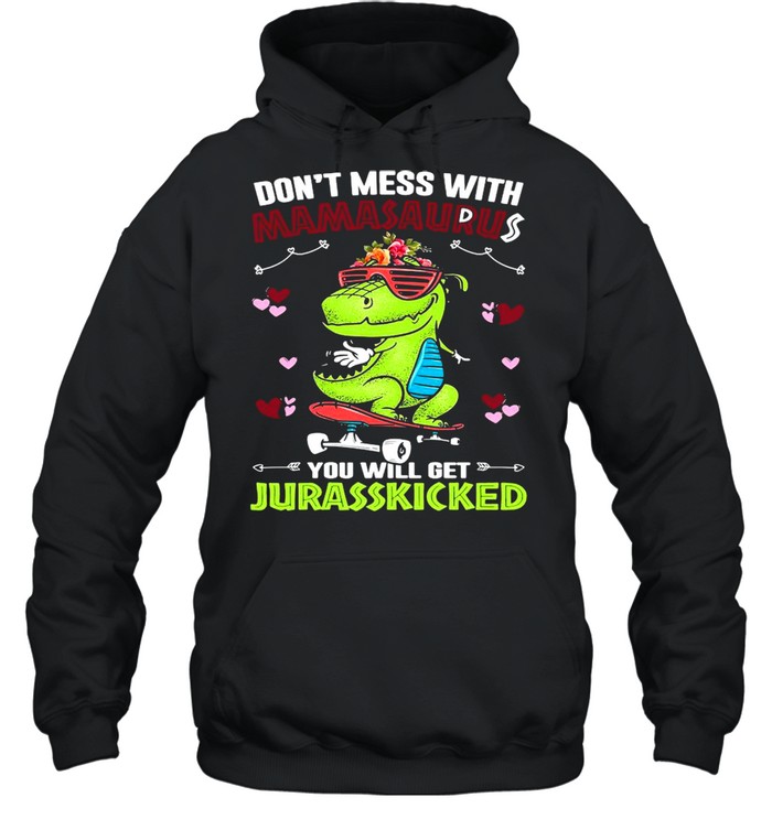 Dinosaur Don’t Mess With Mamasaurus You Will Get Jurasskicked  Unisex Hoodie
