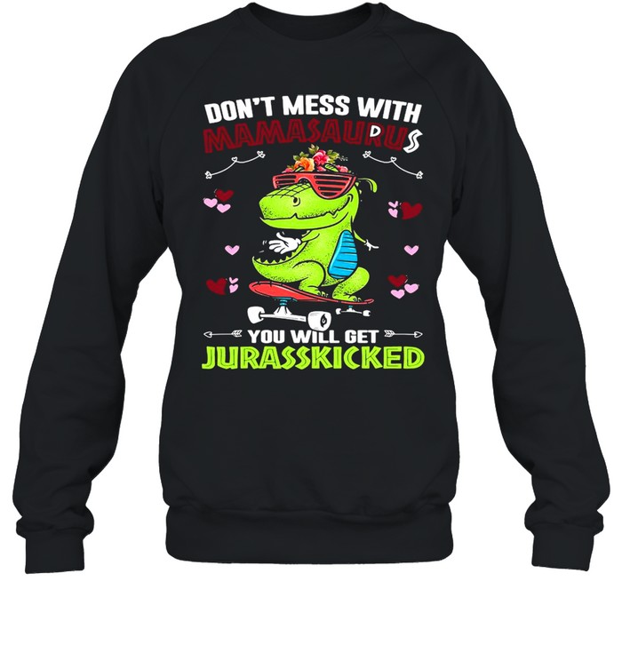 Dinosaur Don’t Mess With Mamasaurus You Will Get Jurasskicked  Unisex Sweatshirt