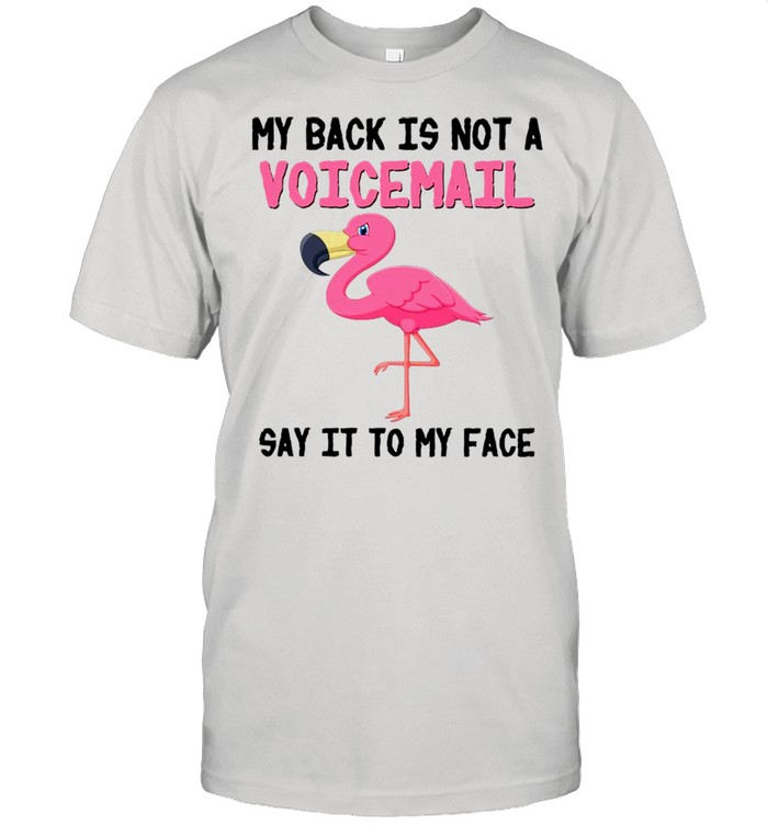 Flamingo My Back Is Not A Voicemail Say It To My Face shirt Classic Men's T-shirt