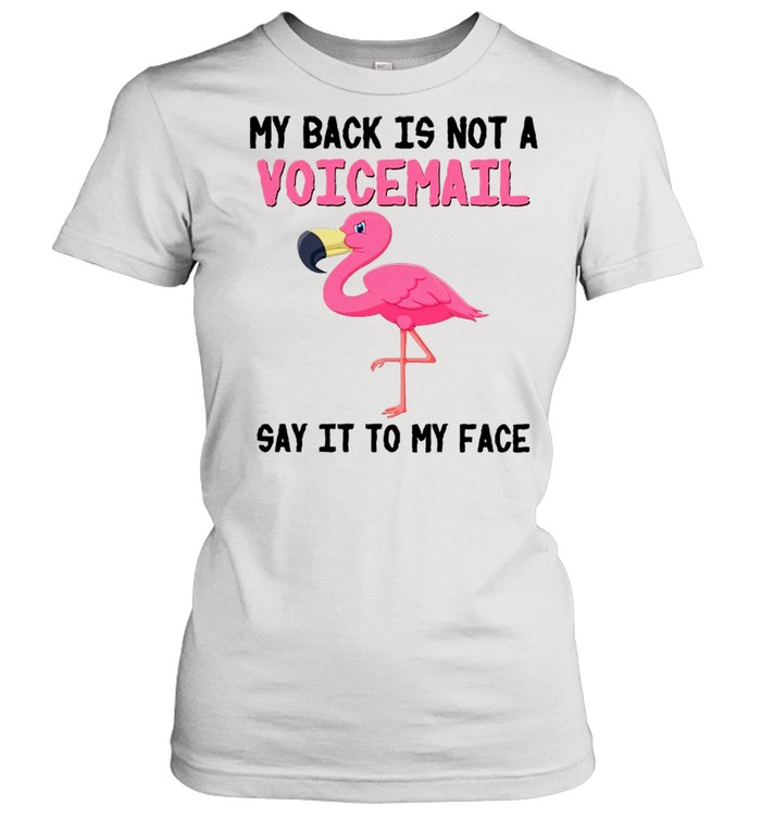 Flamingo My Back Is Not A Voicemail Say It To My Face shirt Classic Women's T-shirt