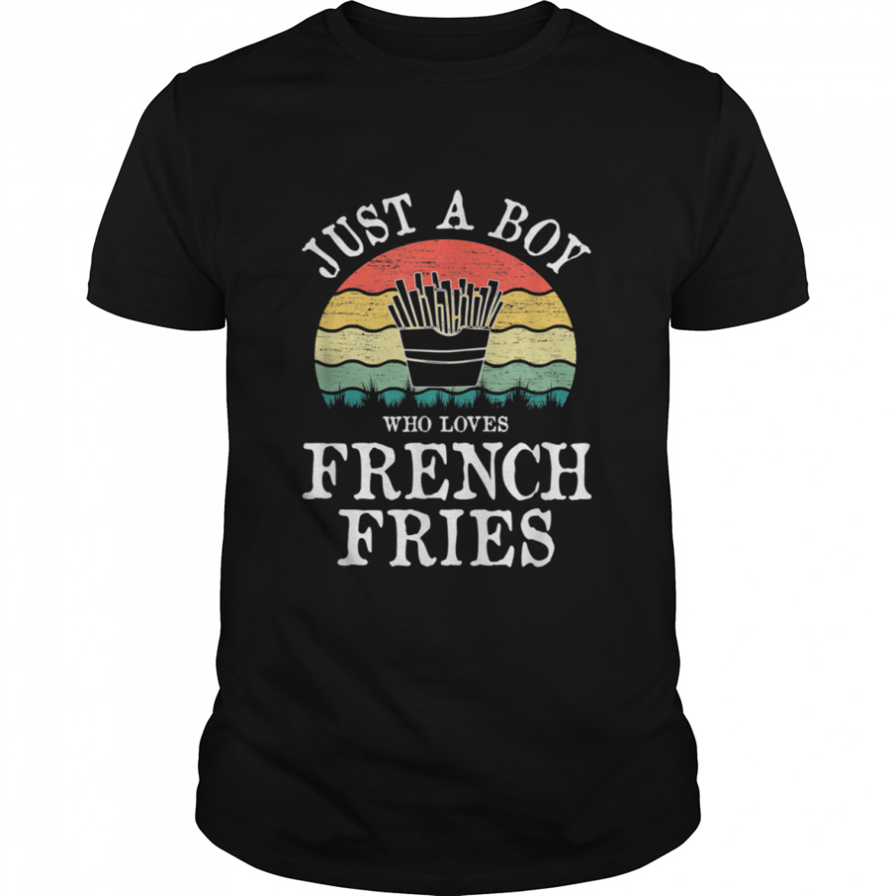 Just A Boy Who Loves French Fries shirt