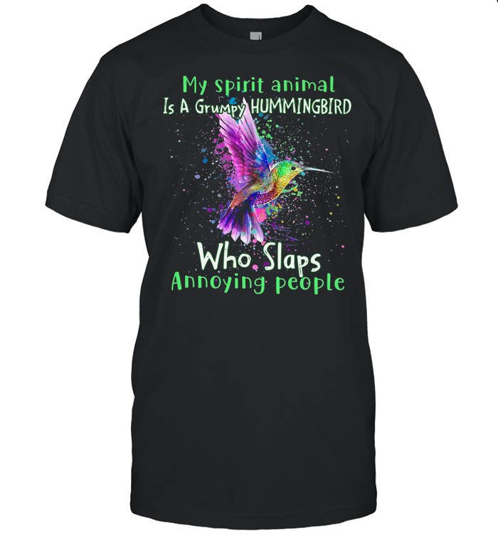 My Spirit Animal Is A Grumpy Hummingbird Who Slaps Annoying People shirt