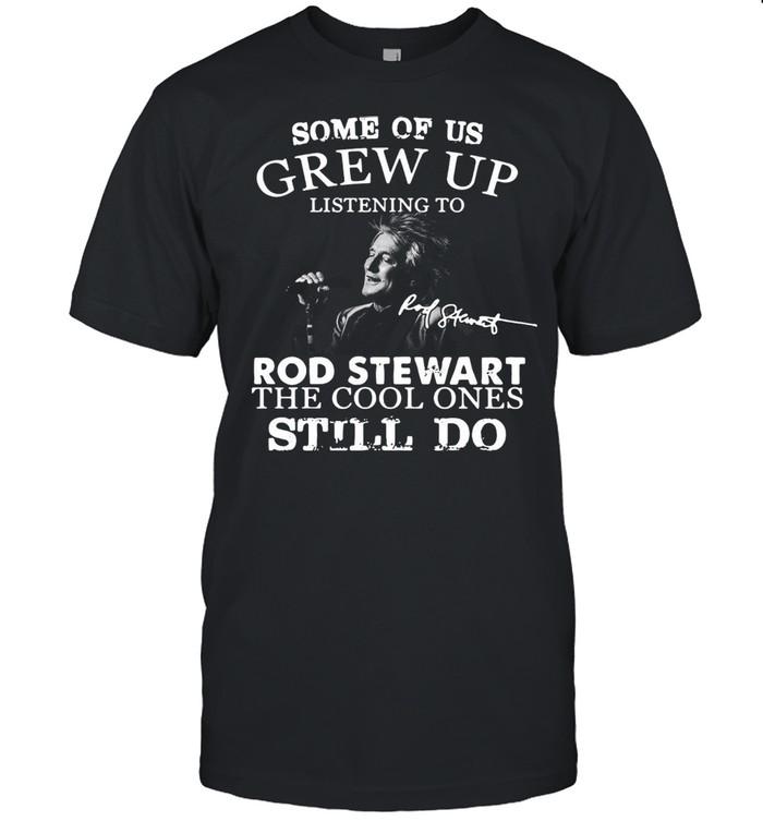 Some Of Us Grew Up Listening To Rod Stewart The Cool Ones Still Do Signature shirt Classic Men's T-shirt