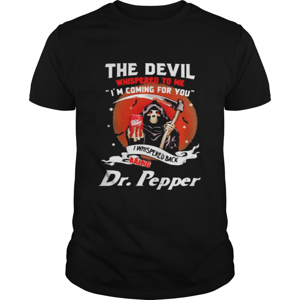 The Devil Whispered To Me Coming For You Bring Dr Pepper Skull Shirt