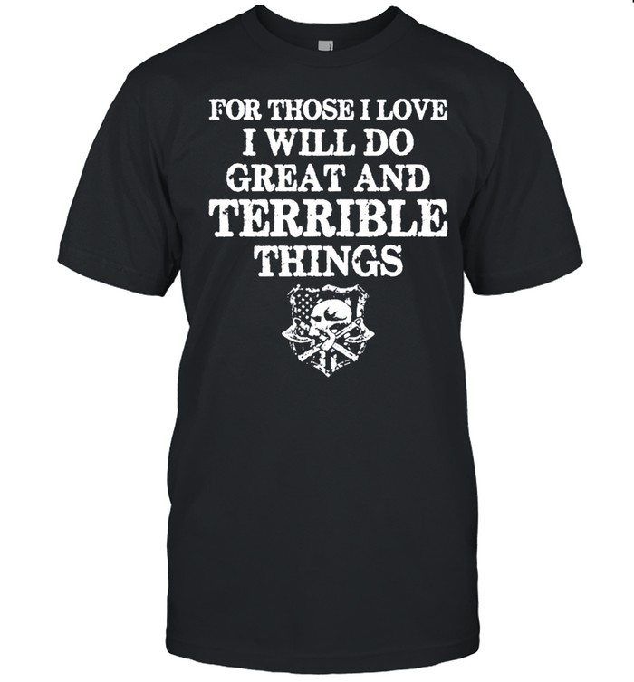 For those i love i will do great and terrible things tshirt Classic Men's T-shirt