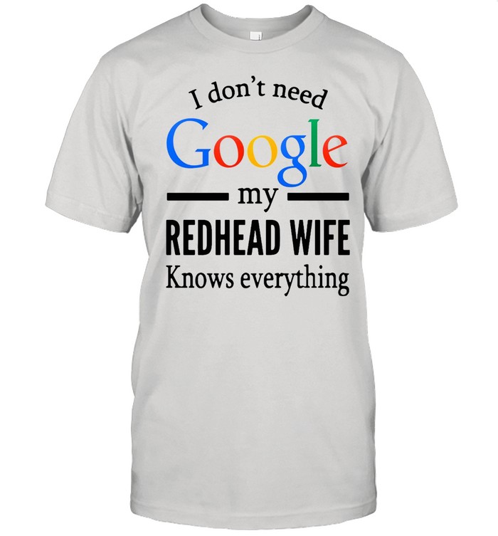 I Don’t Need Google My Redhead Wife Knows Everything T-shirt Classic Men's T-shirt