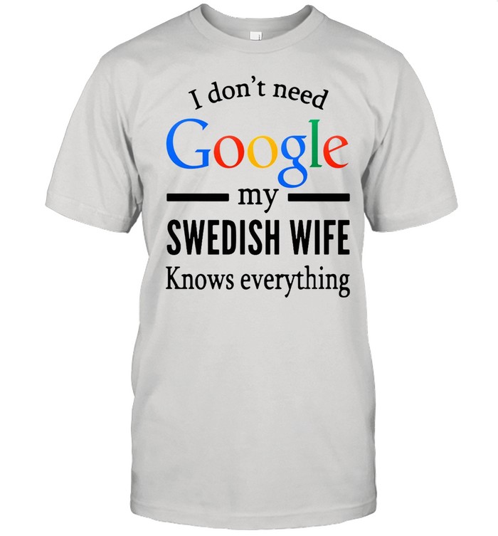 I Don’t Need Google My Swedish Wife Knows Everything T-shirt Classic Men's T-shirt