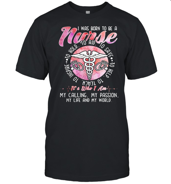 I Was Born To Be A Nurse To Hold To Aim To Save shirt