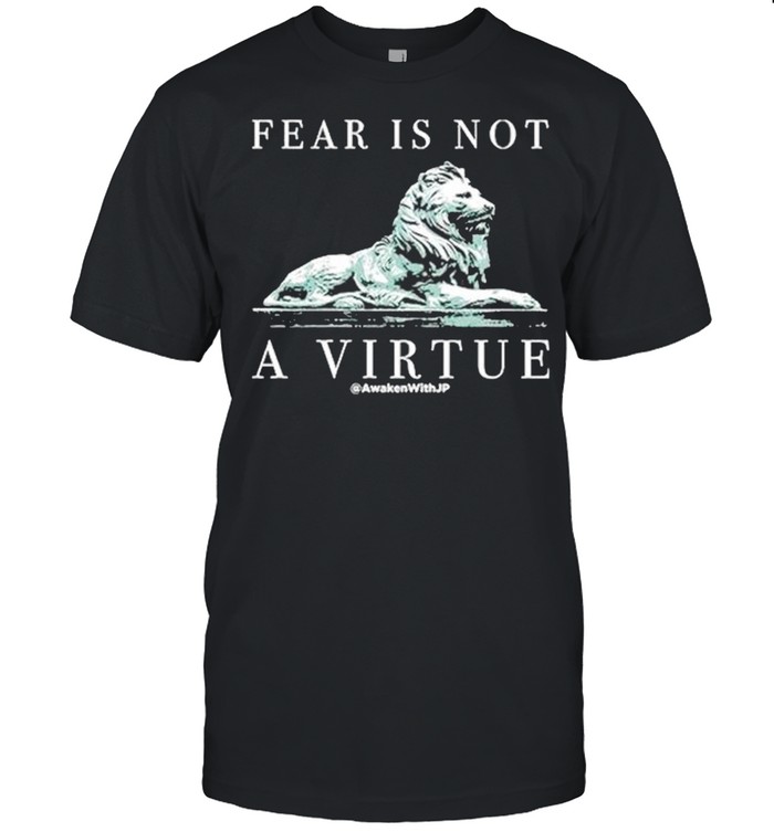 Lion fear is not a virtue shirt