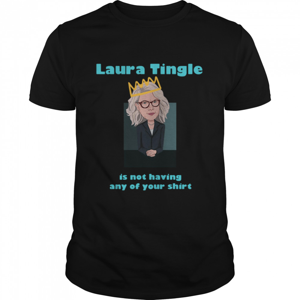 Laura Tingle Is Not Having Any Of Your shirt