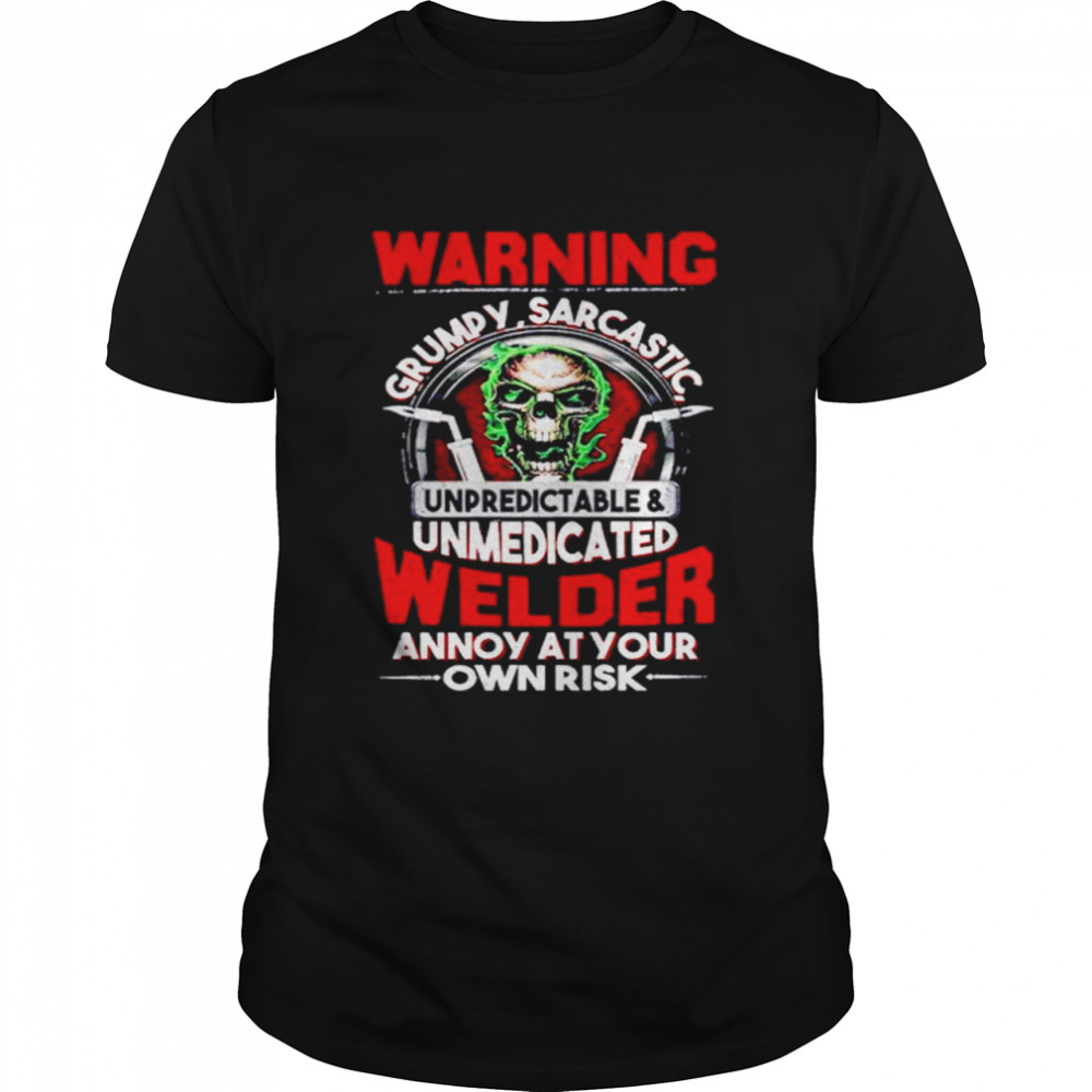 Skull Warning Grumpy Sarcastic Unpredictable Unmedicated Welder Annoy At Your Own Risk  Classic Men's T-shirt