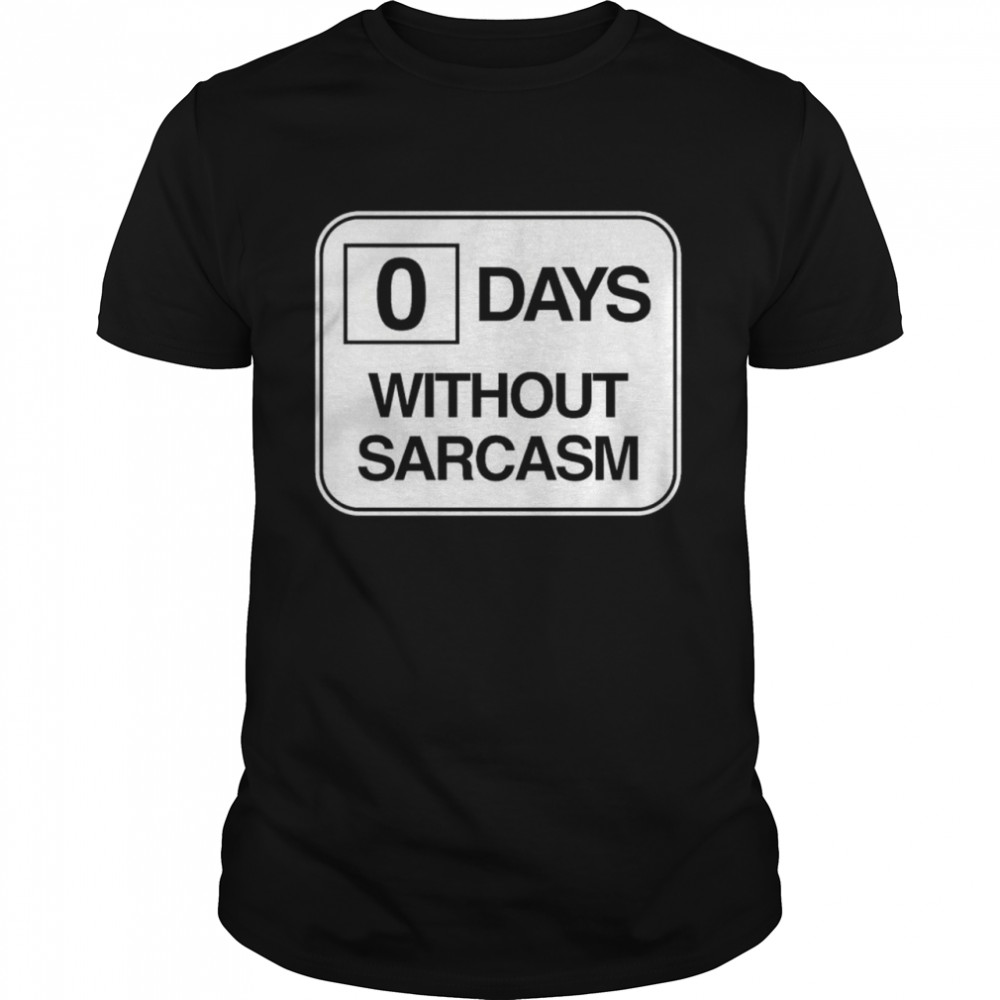 Zero days without sarcasm shirt