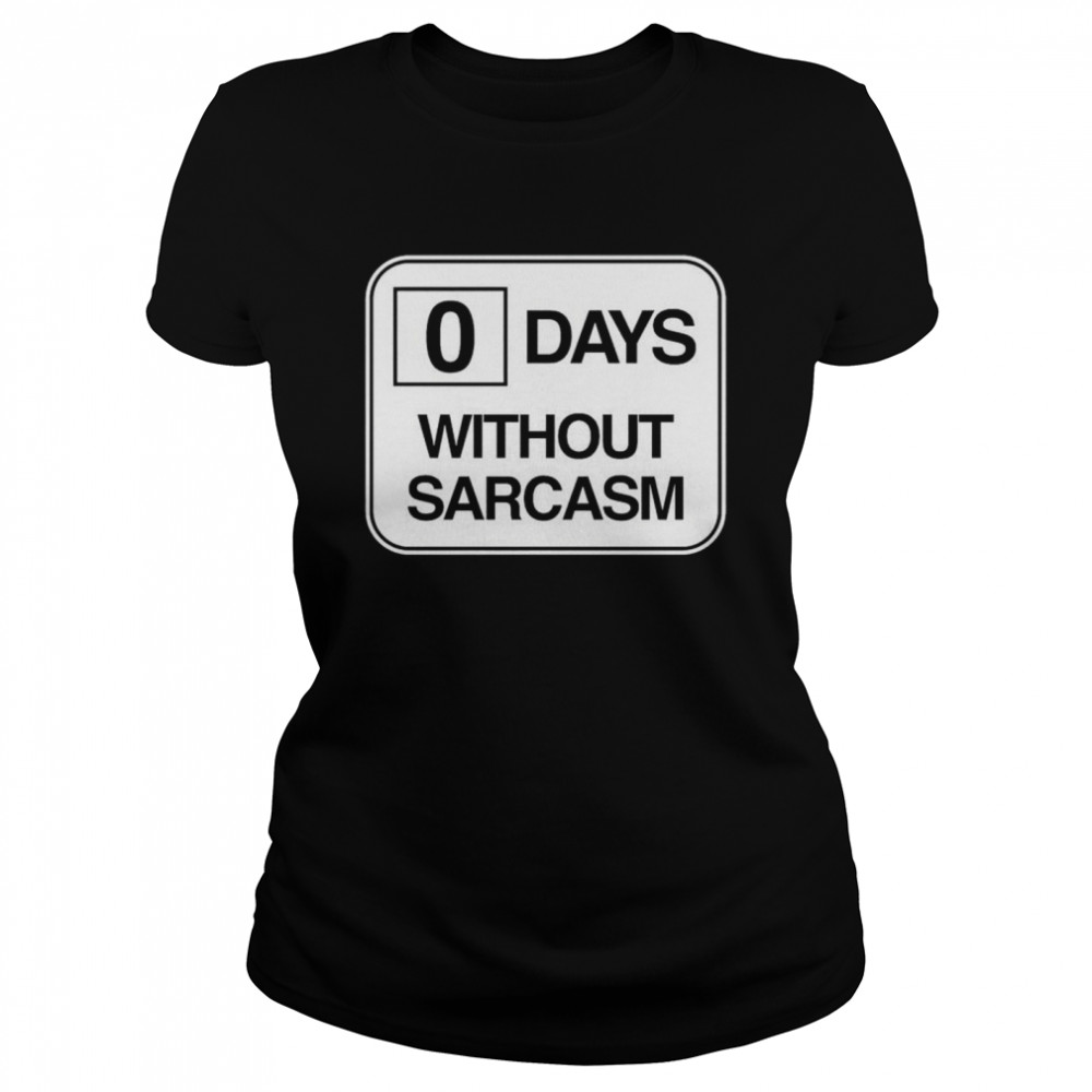 Zero days without sarcasm shirt Classic Women's T-shirt