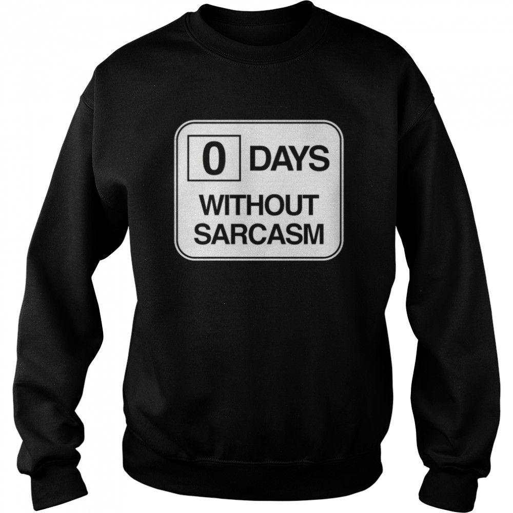 Zero days without sarcasm shirt Unisex Sweatshirt