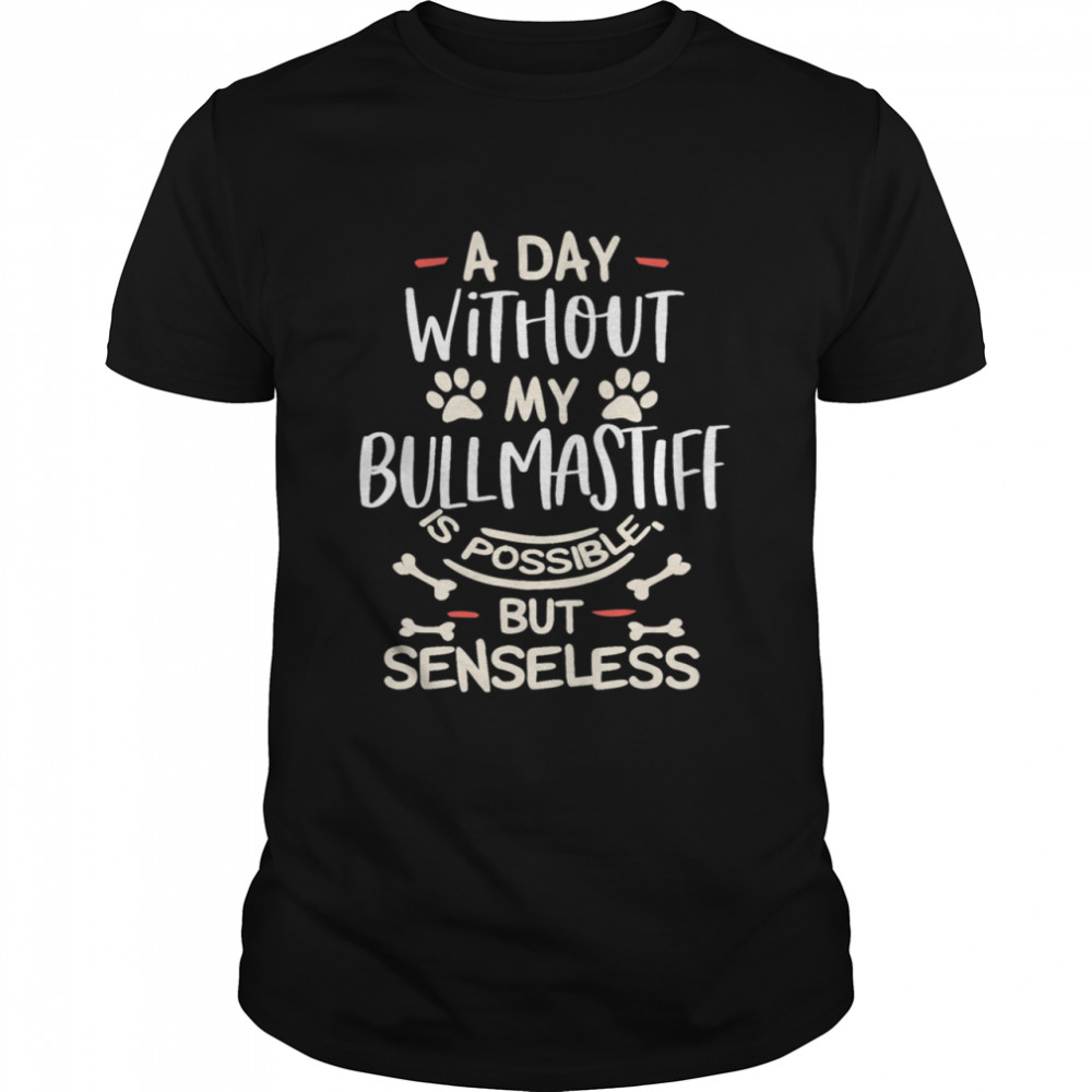 A Day Without My Bullmastiff Dog Mom  Classic Men's T-shirt