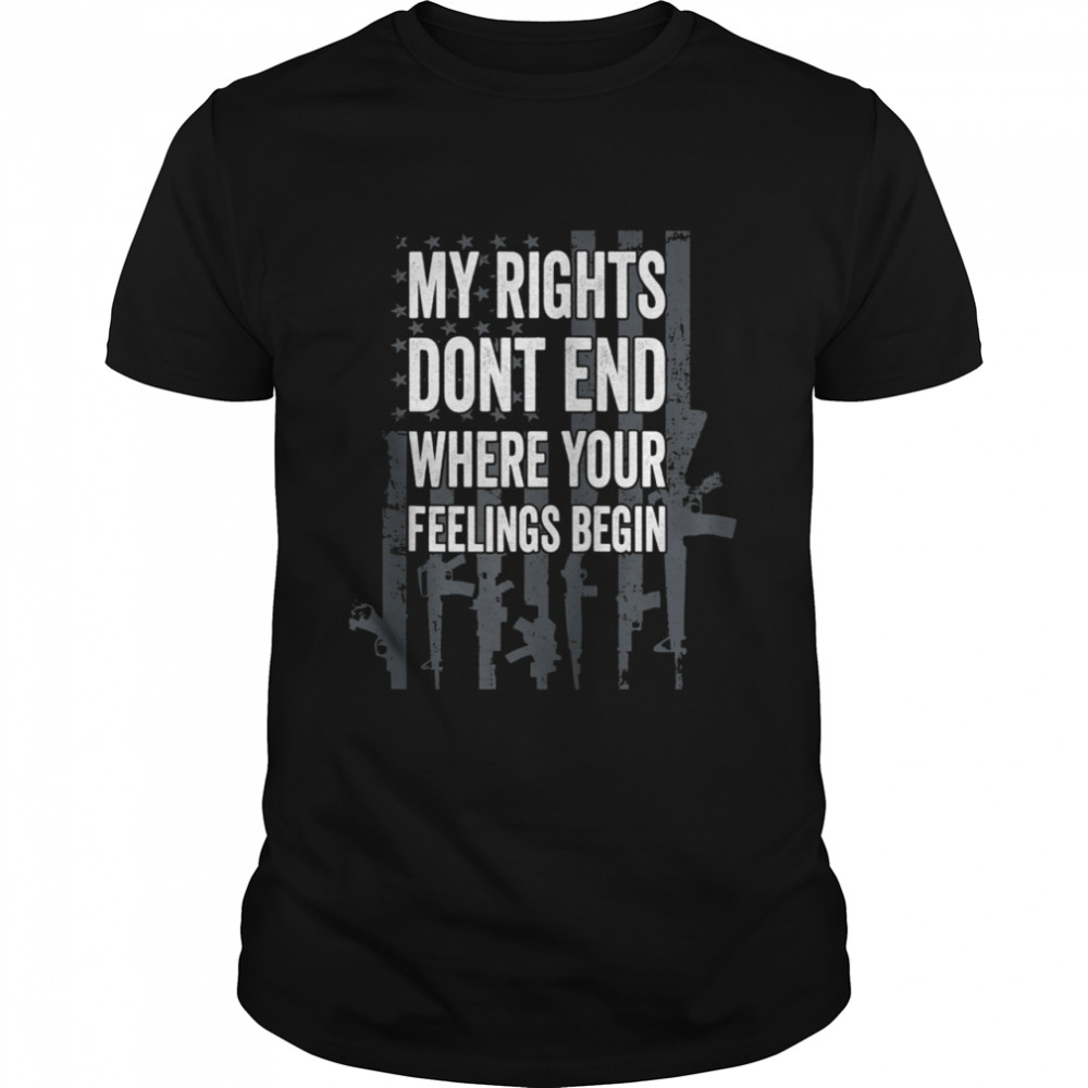 My Rights Don't End Where Your Feelings Begin Pro Gun BACK Shirt