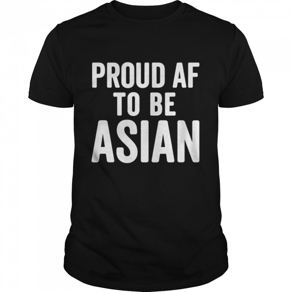 Proud AF To Be Asian AAPI Asian American Pride Shirt