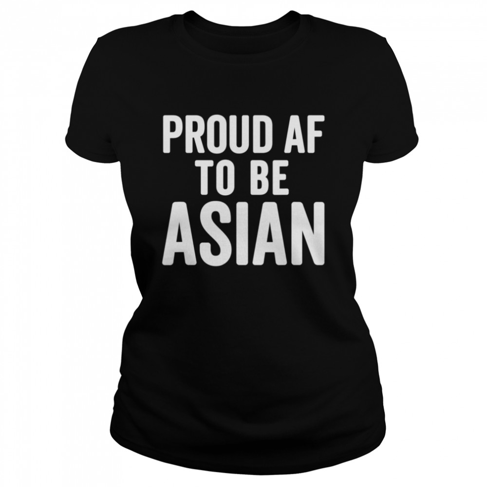 Proud AF To Be Asian AAPI Asian American Pride  Classic Women's T-shirt
