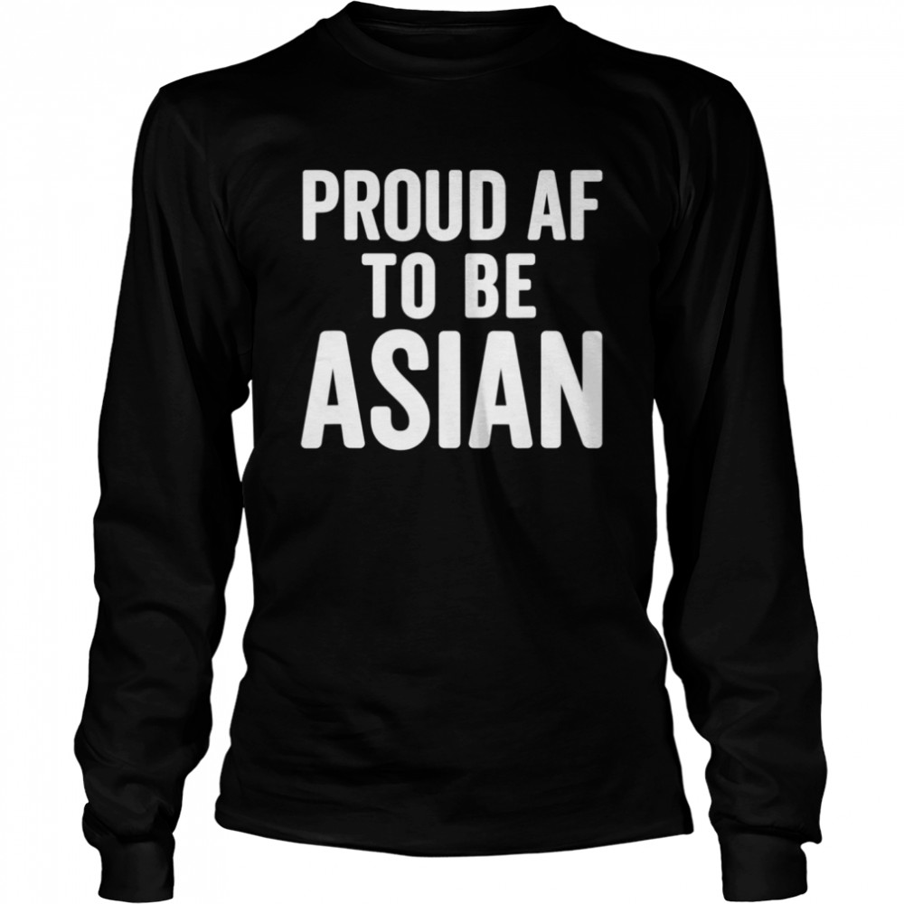 Proud AF To Be Asian AAPI Asian American Pride  Long Sleeved T-shirt
