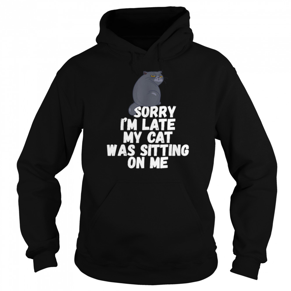 Sorry I'm Late My Cat Was Sitting on Me Unisex Hoodie