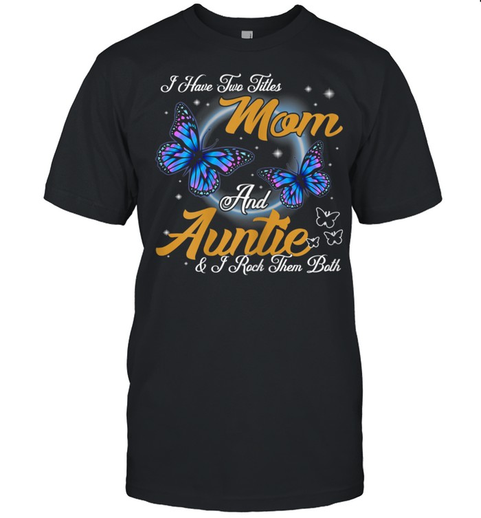 I Have Two Titles Mom And Auntie Auntie Shirt