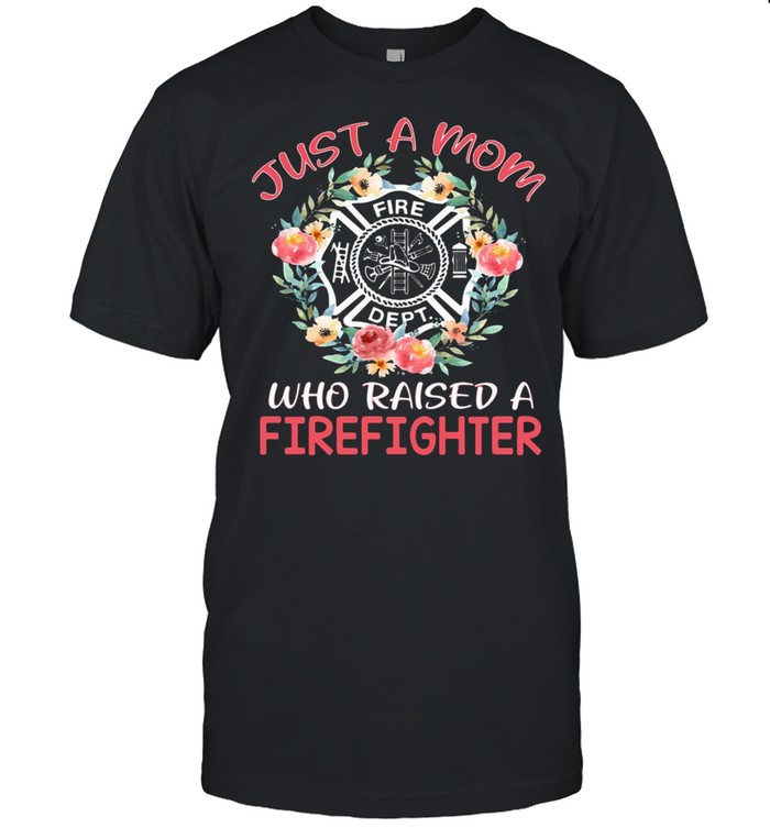 Floral Bella Just A Mom Who Raised A Firefighter T-shirt