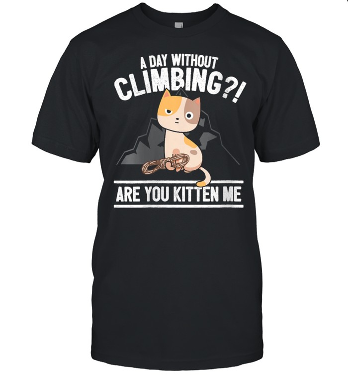 Rock Climbing Cat Mountain Climber I Are You Kitten Me Shirt