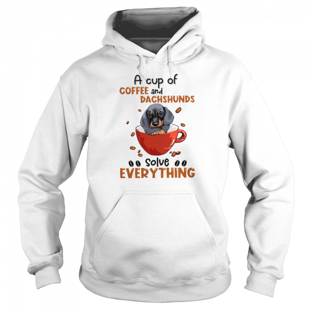 A Cup Of Coffee And Dachshunds Solve Everything shirt Unisex Hoodie