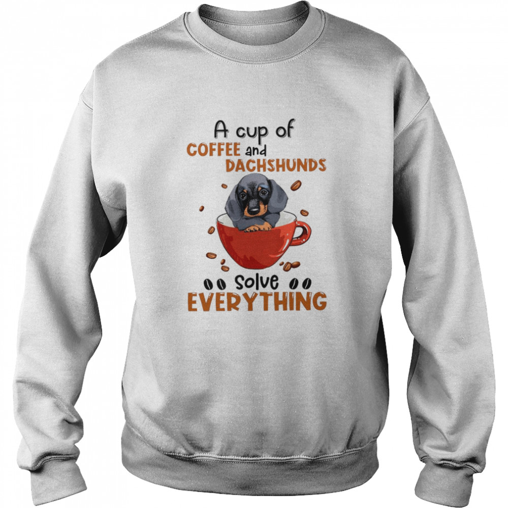 A Cup Of Coffee And Dachshunds Solve Everything shirt Unisex Sweatshirt