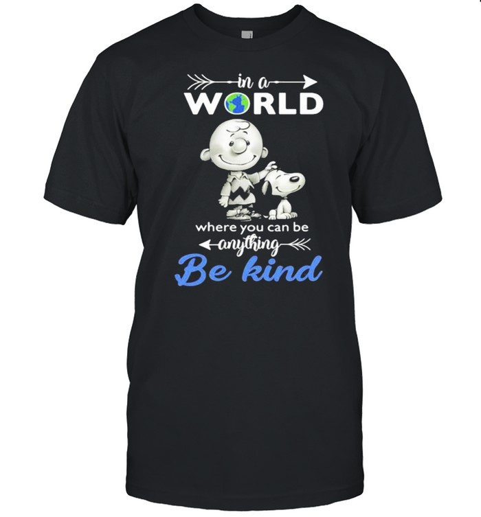 In A World Where You Can Be Anything Be Kind Snoopy Charlie Shirt