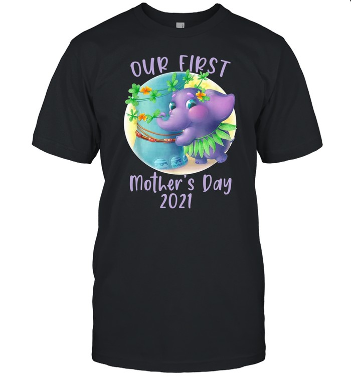 Elephant our first mothers day 2021 shirt