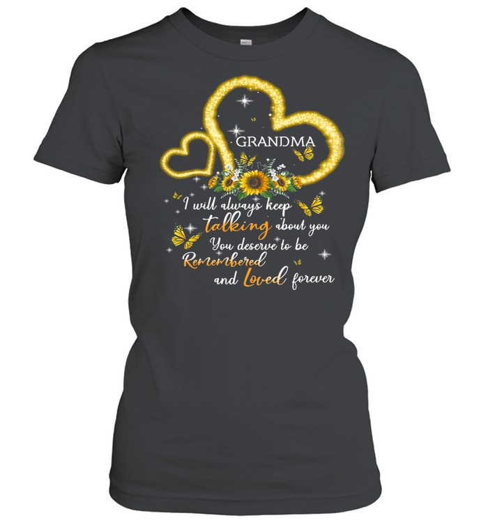 I Will Always Keep Talking About You You Deserve To Be Remembered And Loved Forever Grandma T-shirt Classic Women's T-shirt