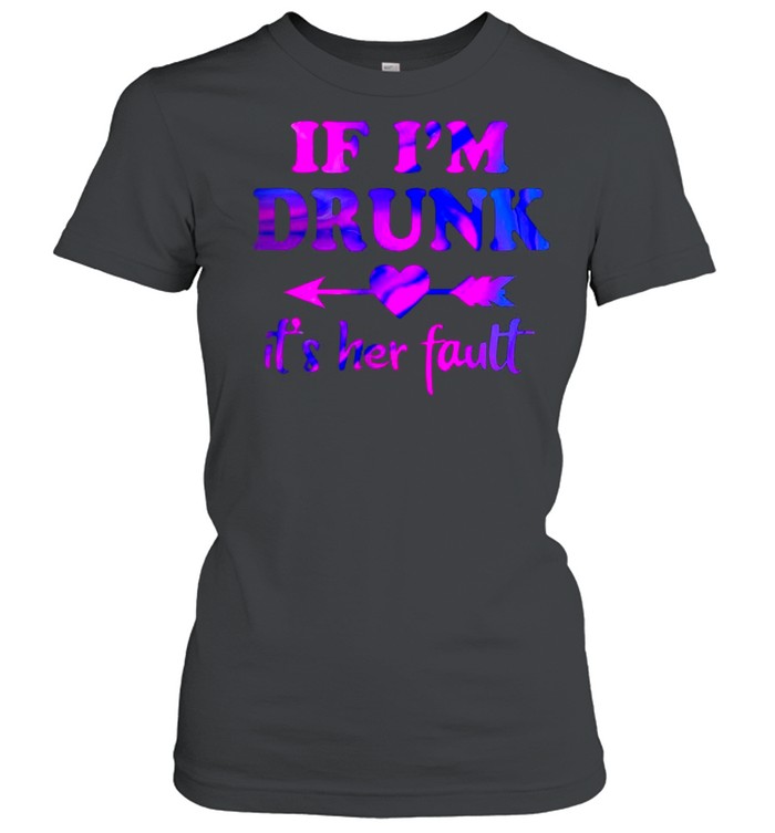 If I’m Drunk It’s Her Fault T-shirt Classic Women's T-shirt