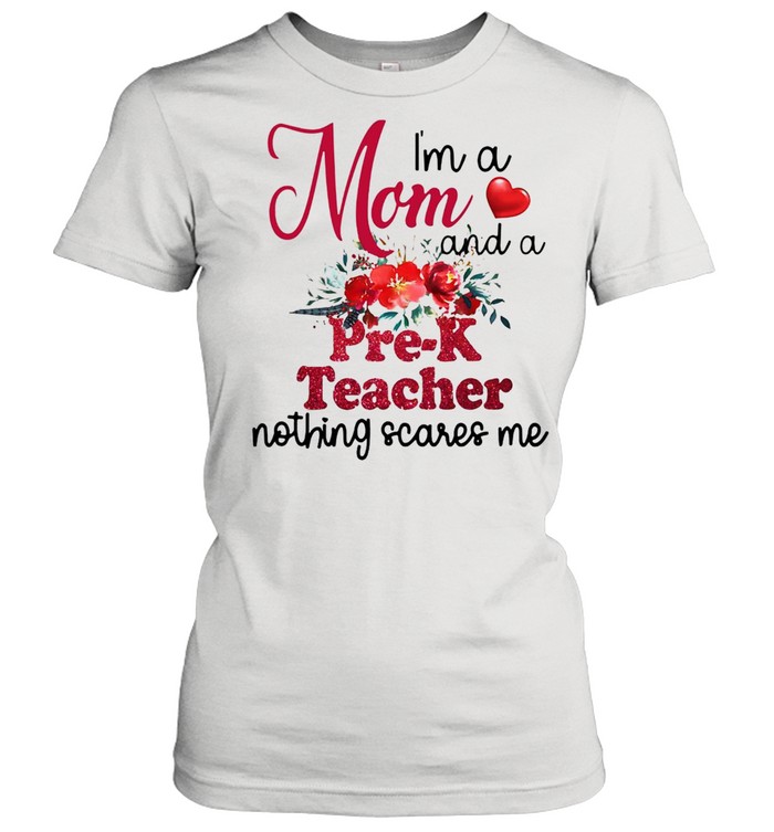 I’m A Mom And A Pre-k Teacher Nothing Scares Me T-shirt Classic Women's T-shirt