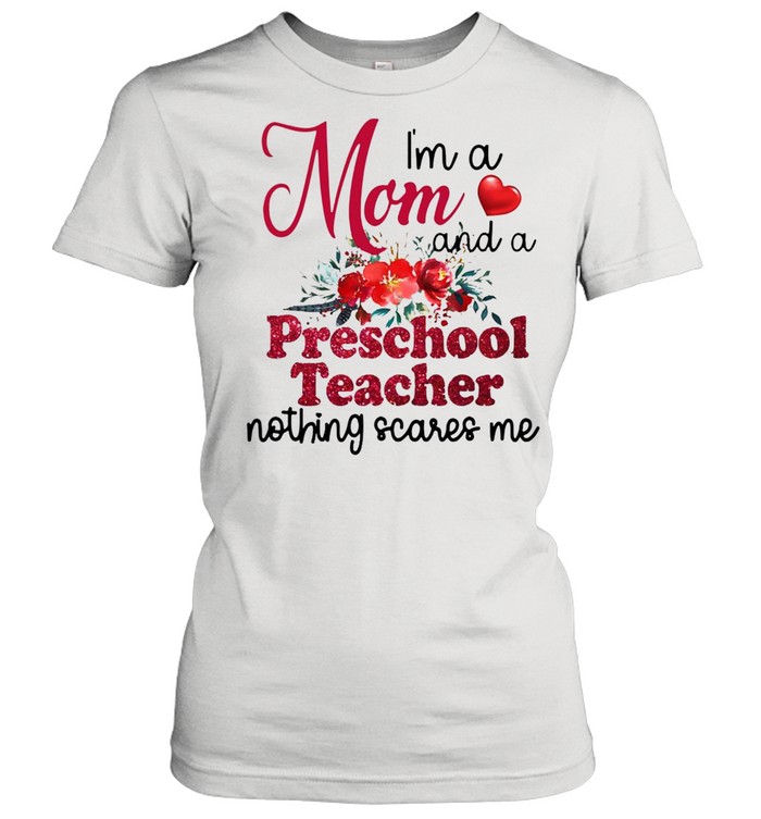 I’m A Mom And A Preschool teacher Nothing Scares Me T-shirt Classic Women's T-shirt