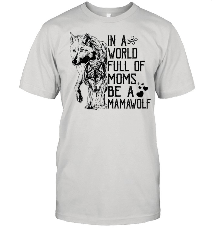 In A World Full Of Moms Be A Mama Wolf Mothers Day Classic shirt Classic Men's T-shirt