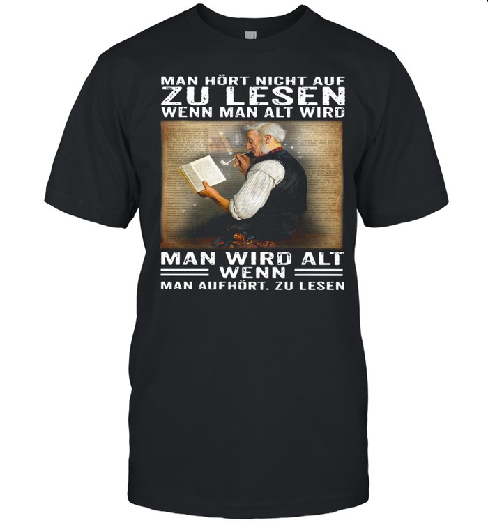 Man Hört Nicht Auf Zu Lesen Wenn Man Alt Wird, Man Wird Alt Wenn Man Aufhört, Zu Lesen Classic shirt Classic Men's T-shirt