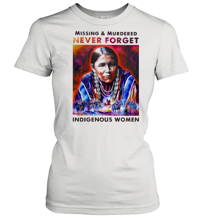 Native Missing and murdered never forget Indigenous women shirt Classic Women's T-shirt