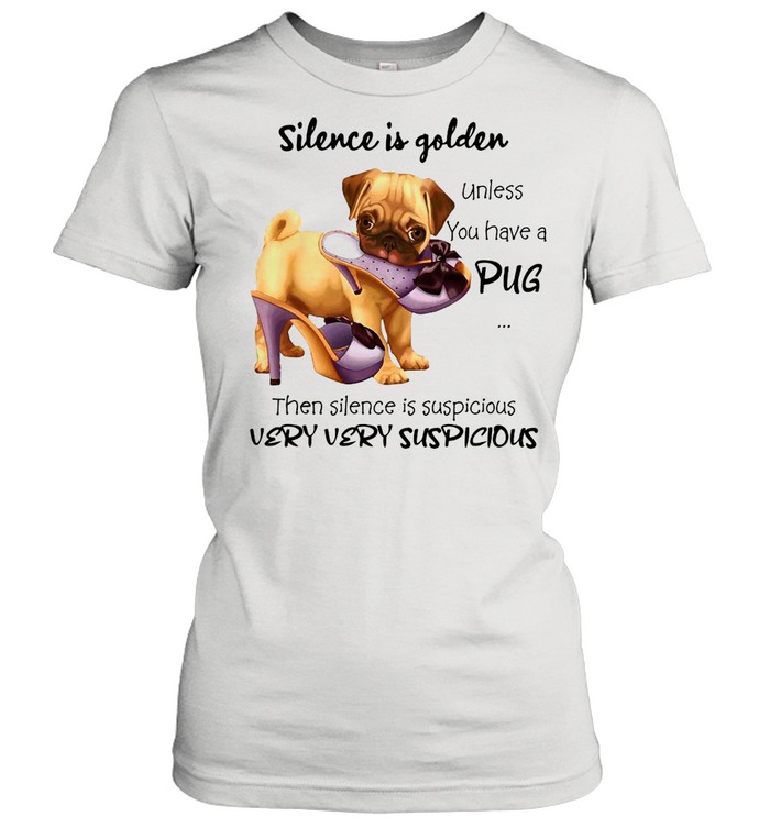 Pug Silence Is Golden Unless You Have A Pug Then Silence Is Suspicious Very Very Suspicious T-shirt Classic Women's T-shirt