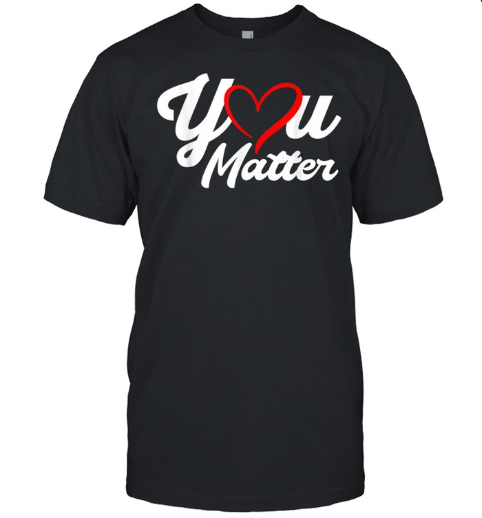 You Matter Teacher Heart Kindness Counselor School shirt Classic Men's T-shirt