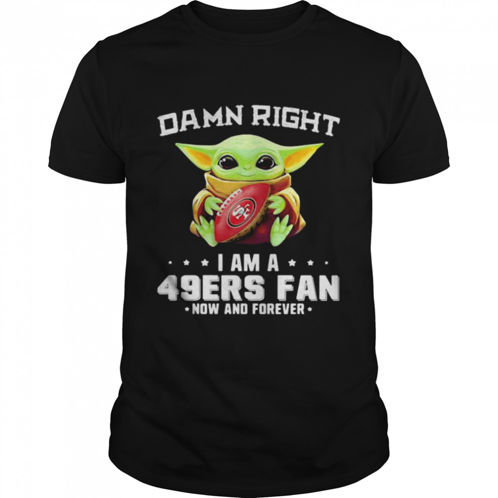 Damn Right I Am A 49ers Fan Now And Forever Baby Yoda  Classic Men's T-shirt