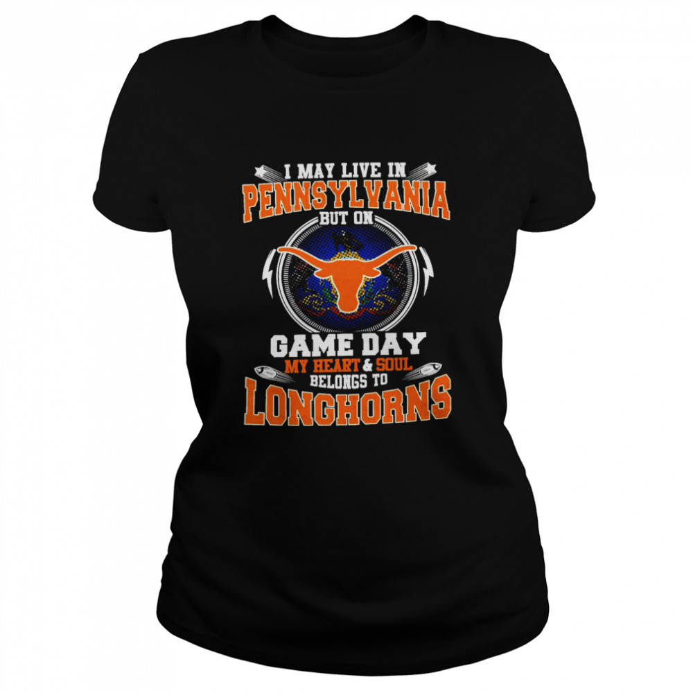 I May Live In Pennsylvania But On Game Day My Heart And Soul Belongs To Longhorns  Classic Women's T-shirt
